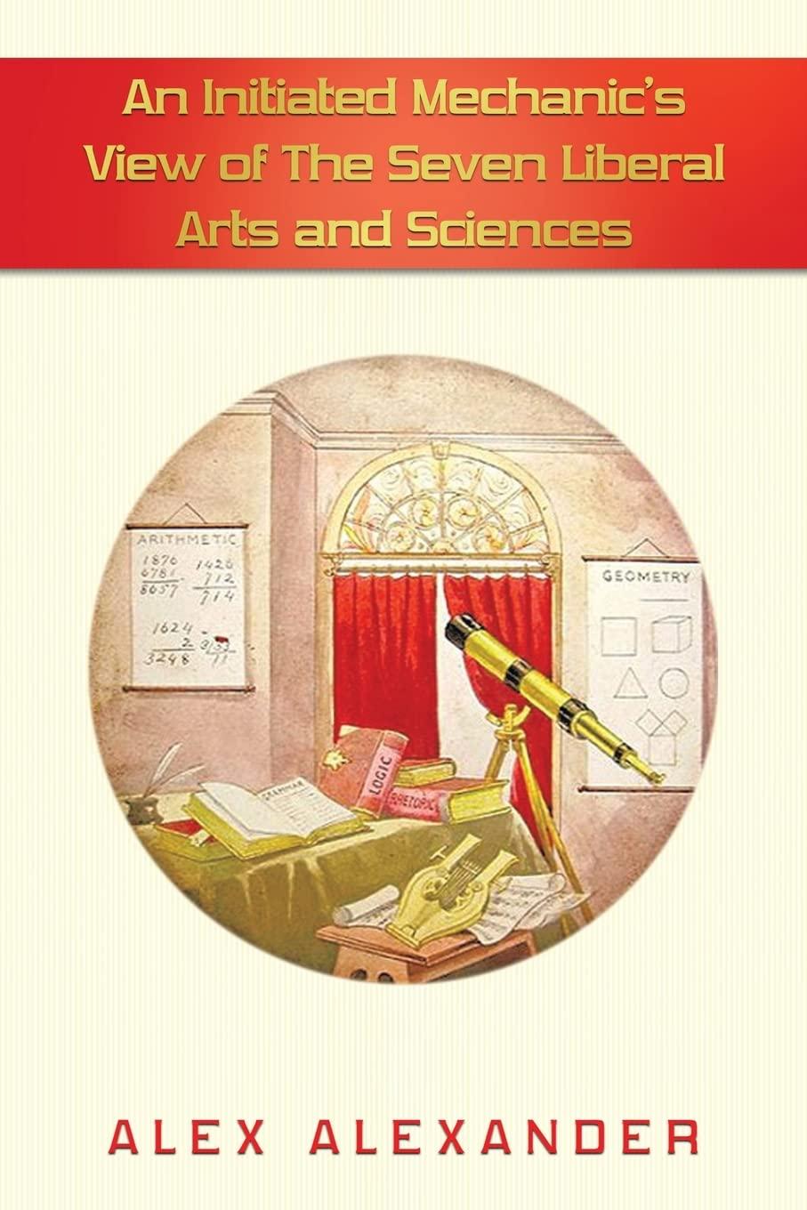 An Initiated Mechanic's View of The Seven Liberal Arts and Sciences